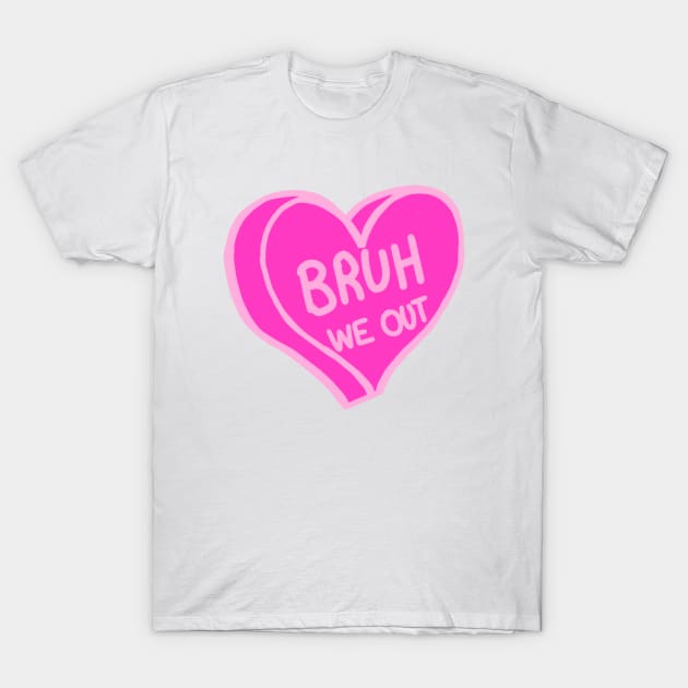 Bruh We Out Pink Love Heart T-Shirt by ROLLIE MC SCROLLIE